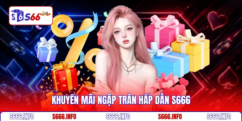 Khuyến mãi ngập tràn hấp dẫn S666