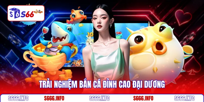 Trải nghiệm bắn cá đỉnh cao đại dương