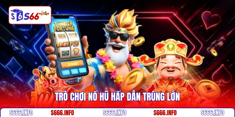 Trò chơi nổ hũ hấp dẫn trúng lớn